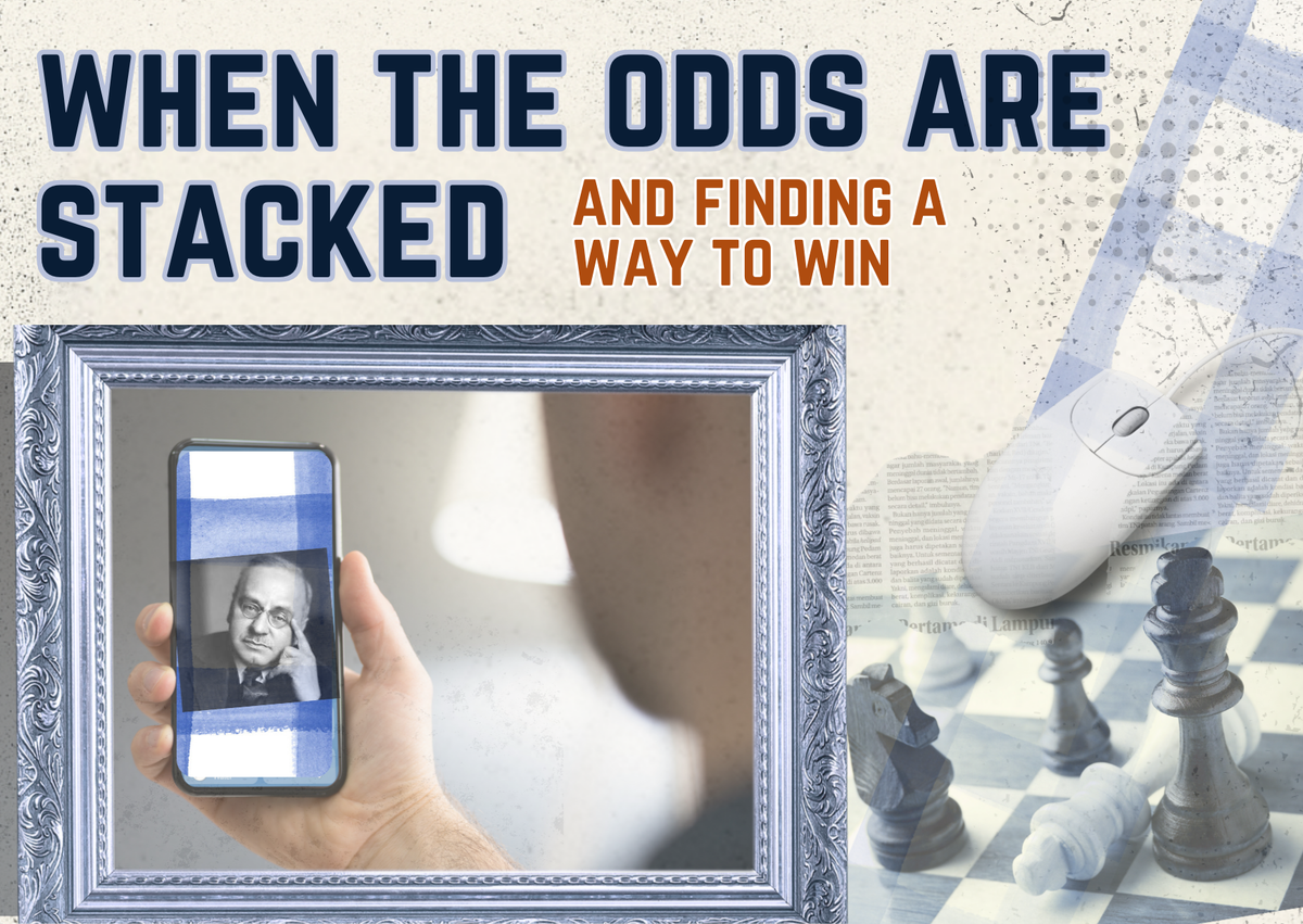 When the Odds are Stacked: and finding a way to win