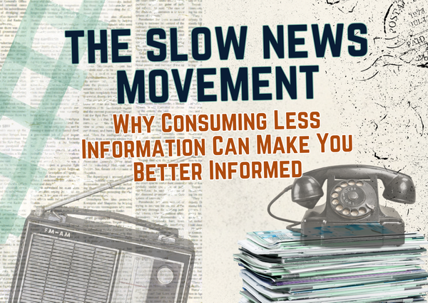 The Slow News Movement: Why Consuming Less Information Can Make You Better Informed"